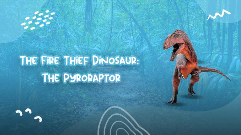The Fire Thief Dinosaur: The Pyroraptor
