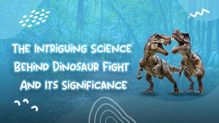 The Intriguing Science Behind Dinosaur Fight And Its Significance