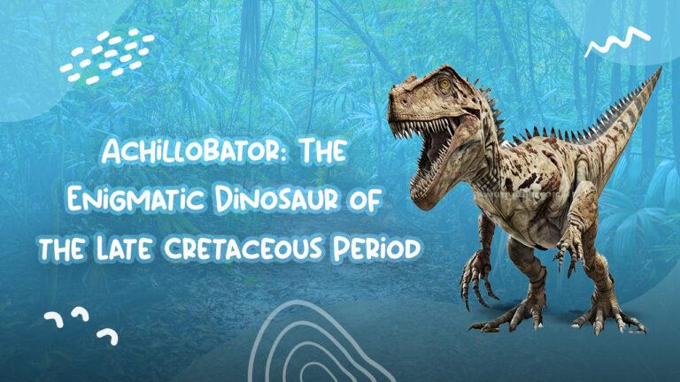 Achillobator The Enigmatic Dinosaur of the Late Cretaceous Period