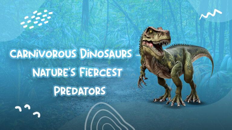 Carnivorous Dinosaurs – Nature's Fiercest Predators